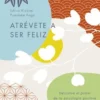ATREVETE A SER FELIZ